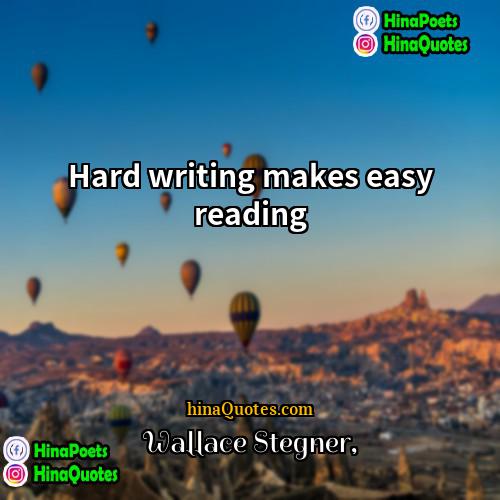 Wallace Stegner Quotes | Hard writing makes easy reading.
  